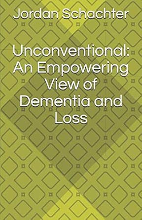 Unconventional An Empowering View Of Dementia And Loss