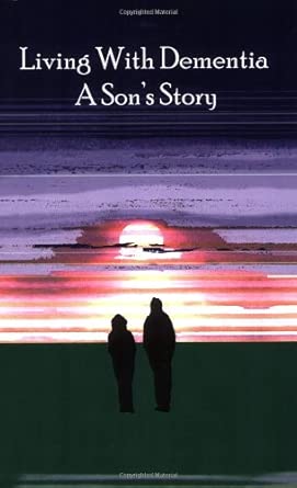 Living With Dementia A Sons Story
