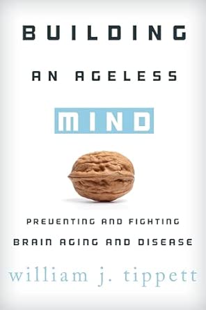 Building An Ageless Mind Preventing And Fighting Brain Aging And Disease
