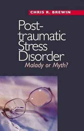 Posttraumatic Stress Disorder A Malady Or Myth