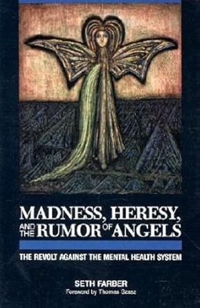 Madness Heresy And The Rumor Of Angels The Revolt Against The Mental Health System
