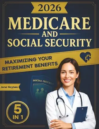 Medicare And Social Security 5 In 1 Maximize Your Retirement Benefits Secure Medical Coverage And Quality Healthcare Proven Strategies To Protect Your Financial Future Avoiding Costly Mistakes