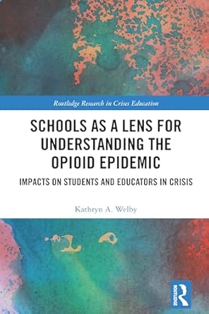 Schools As A Lens For Understanding The Opioid Epidemic Impacts On Students And Educators In Crisis