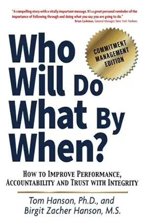 Who Will Do What By When How To Improve Performance Accountability And Trust With Integrity