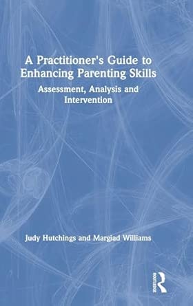 A Practitioners Guide To Enhancing Parenting Skills Assessment Analysis And Intervention