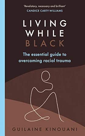 Living While Black The Essential Guide To Overcoming Racial Trauma A A Guardian Book Of The Year