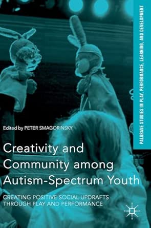 Creativity And Community Among Autism Spectrum Youth Creating Positive Social Updrafts Through Play And Performance