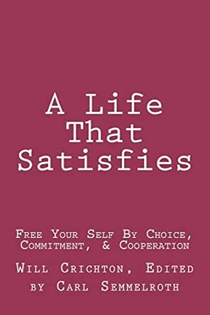 a life that satisfies free your self by choice commitment and cooperation 1st edition will crichton phd