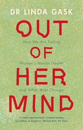 Out Of Her Mind How We Are Failing Womens Mental Health And What Must Change