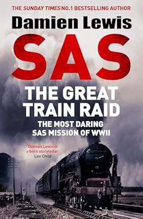 Sas The Great Train Raid The Most Daring Sas Mission Of Wwii