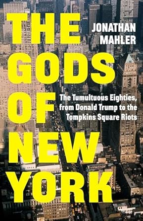 The Gods Of New York The Tumultuous Eighties From Donald Trump To The Tompkins Square Riots