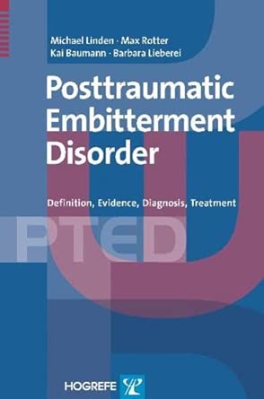 The Posttraumatic Embitterment Disorder Definition Evidence Diagnosis Treatment
