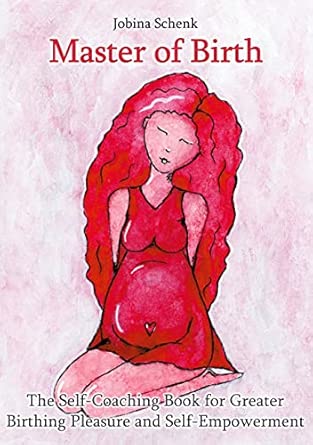 master of birth the self coaching book for greater birthing pleasure and self empowerment 1st edition jobina