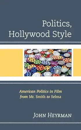 politics hollywood style american politics in film from mr smith to selma 1st edition john heyrman ,lee