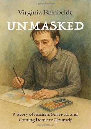 Unmasked A Story Of Autism Survival And Coming Home To Yourself