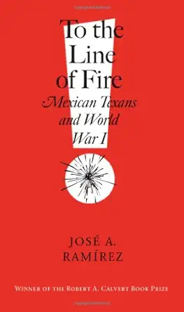 To The Line Of Fire Mexican Texans And World War I