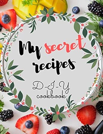 My Secret Recipes D I Y Cookbook The Letter Format Cookbook To Note Down Your 150 Favorite Recipes