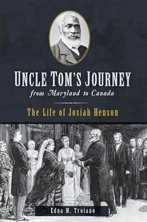 Uncle Toms Journey From Maryland To Canada The Life Of Josiah Henson