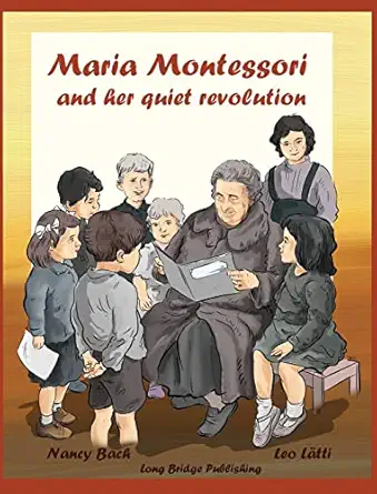 Maria Montessori And Her Quiet Revolution A Picture Book About Maria Montessori And Her School Method