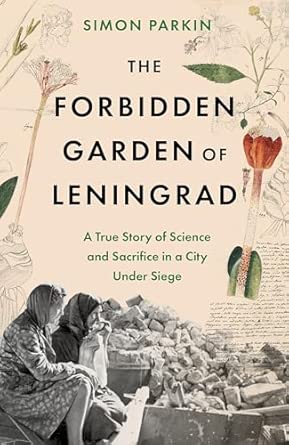 The Forbidden Garden Of Leningrad A True Story Of Science And Sacrifice In A City Under Siege