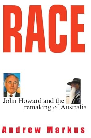 Race John Howard And The Remaking Of Australia