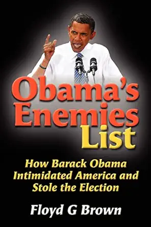 Obamas Enemies List How Barack Obama Intimidated America And Stole The Election