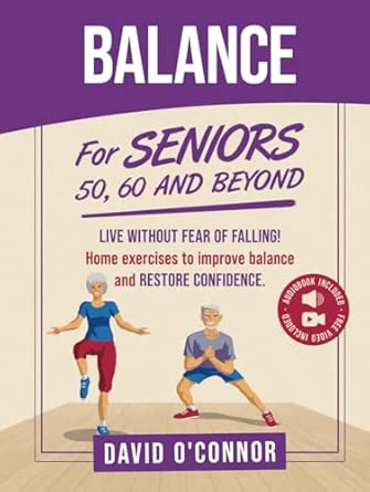 Balance Exercise For Seniors 50 60 And Beyond Live Without Fear Of Falling 50 Videos 30 Chair And 20 Bodyweight Exercises + 8 Week Workouts To Improve Stability Posture And Boost Self Confidence