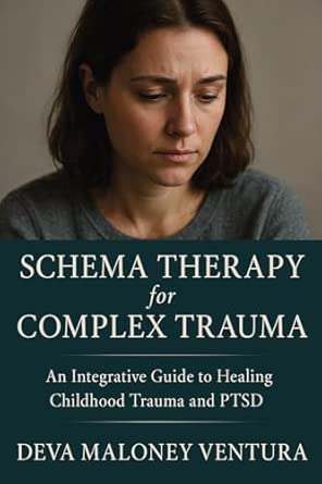 Schema Therapy For Complex Trauma An Integrative Guide To Healing Childhood Trauma And Ptsd