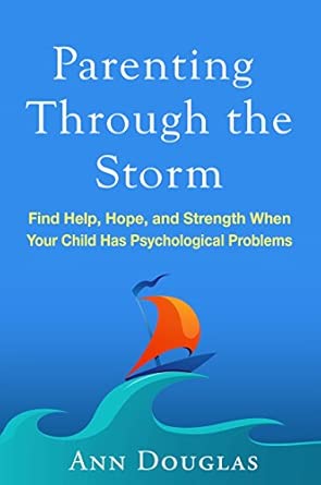 Parenting Through The Storm Find Help Hope And Strength When Your Child Has Psychological Problems