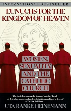 Eunuchs For The Kingdom Of Heaven Women Sexuality And The Catholic Church Catholic Church And Sexuality