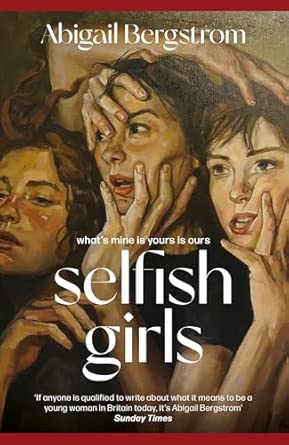 Selfish Girls The Dark And Gripping Novel Of Family Dynamics And Toxic Sisterhood From The Much Acclaimed Author Of What A Shame