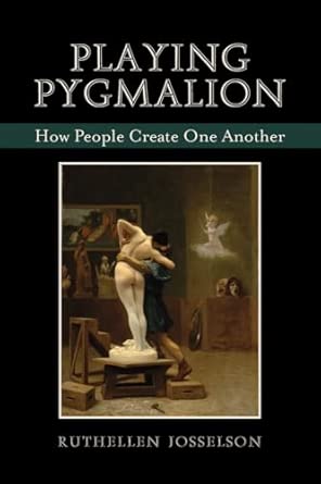 Playing Pygmalion How People Create One Another