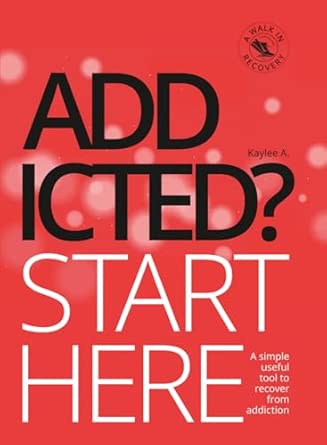 Addicted Start Here A Simple Useful Tool To Recover From Addiction