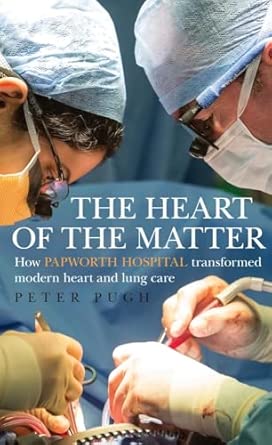The Heart Of The Matter How Papworth Hospital Transformed Modern Heart And Lung Care