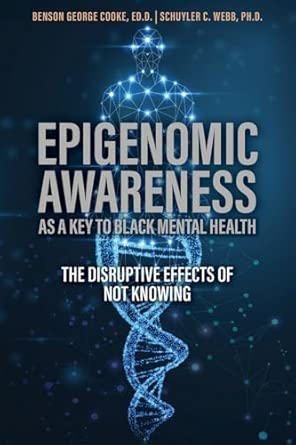 Epigenomic Awareness As A Key To Black Mental Health The Disruptive Effects Of Not Knowing The Disruptive Effects Of Not Knowing