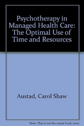 Psychotherapy In Managed Health Care The Optimal Use Of Time And Resources