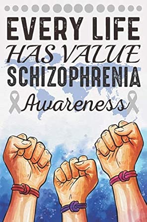 Every Life Has Value Schizophrenia Awareness College Ruled Schizophrenia Awareness Journal Diary Notebook 6 X 9 Inches With 100 Pages