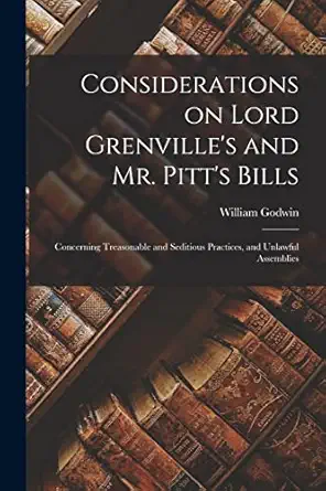 Considerations On Lord Grenvilles And Mr Pitts Bills Microform Concerning Treasonable And Seditious Practices And Unlawful Assemblies