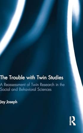 The Trouble With Twin Studies A Reassessment Of Twin Research In The Social And Behavioral Sciences