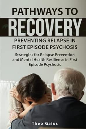 Pathways To Recovery Preventing Relapse In First Episode Psychosis Strategies For Relapse Prevention And Mental Health Resilience In First Episode Psychosis