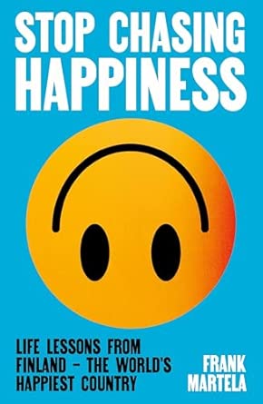 Stop Chasing Happiness Life Lessons From Finland The Worlds Happiest Country