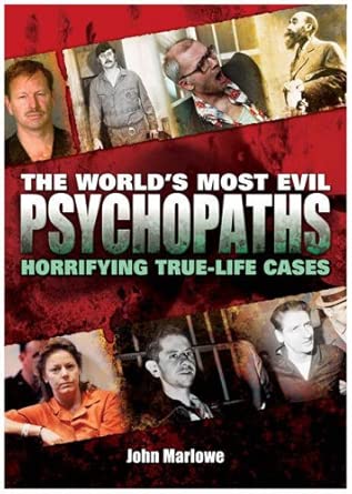 Worlds Most Evil Psychopaths Horrifying True Life Cases
