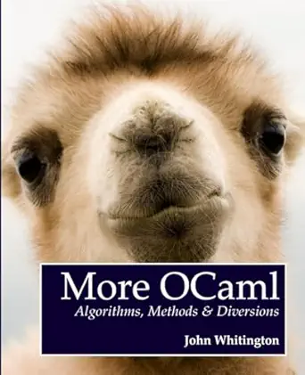 more ocaml algorithms methods and diversions 1st edition john whitington 0957671113, 978-0957671119