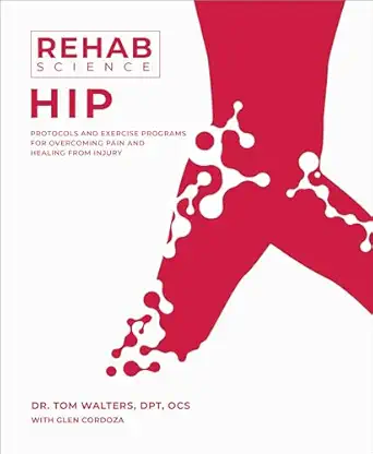 rehab science hip protocols and exercise programs for overcoming pain and healing from injury 1st edition tom