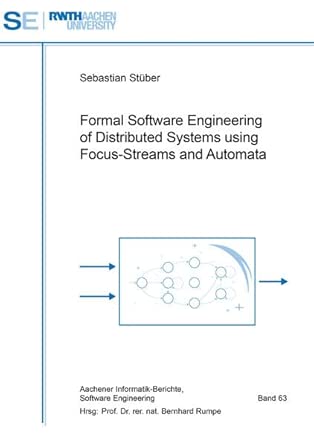 formal software engineering of distributed systems using focus streams and automata 63 1st edition sebastian