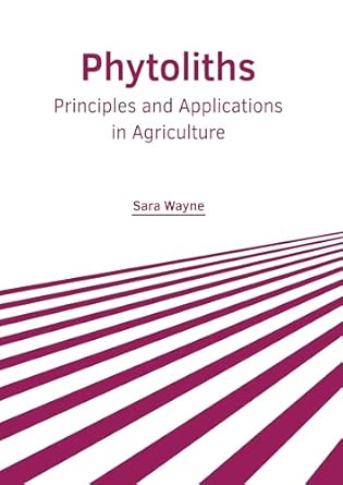 phytoliths principles and applications in agriculture 1st edition sara wayne 1639878807, 978-1639878802