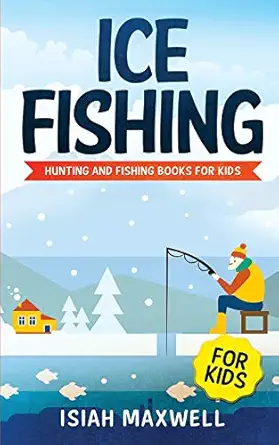 Ice Fishing For Kids Hunting And Fishing Books For Kids