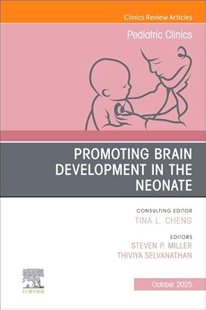Promoting Brain Development In The Neonate An Issue Of Pediatric Clinics Of North America Volume 72 5