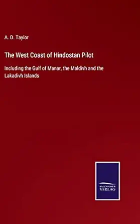 The West Coast Of Hindostan Pilot Including The Gulf Of Manar The Maldivh And The Lakadivh Islands