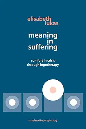 Meaning In Suffering Comfort In Crisis Through Logotherapy